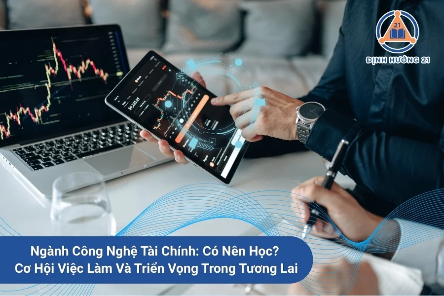 Ngành Công Nghệ Tài Chính: Có Nên Học? Cơ Hội Việc Làm Và Triển Vọng Trong Tương Lai